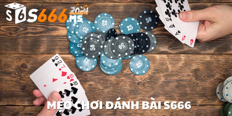 MẸO CHƠI ĐÁNH BÀI S666