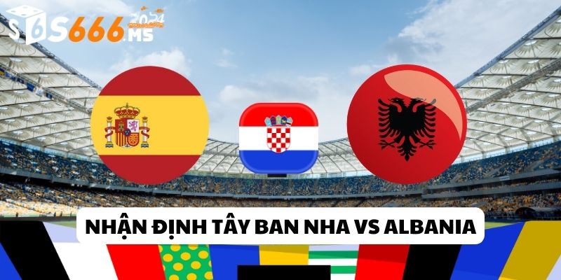 nhận định tây ban nha vs albania