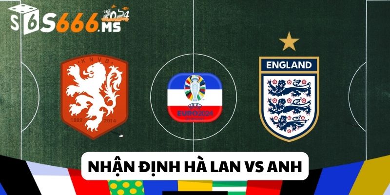 nhận định hà lan vs anh