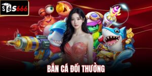 Tỷ lệ trả thưởng 1:1 của sảnh bắn cá đổi thưởng