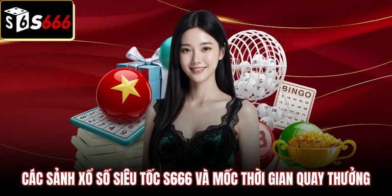 cac-sanh-xo-so-sieu-toc-s666-va-moc-thoi-gian-quay-thuong Đa dạng mốc thời gian quay thưởng xổ số nhanh S666