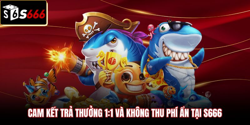 Tỷ lệ trả thưởng 1:1 của sảnh bắn cá đổi thưởng