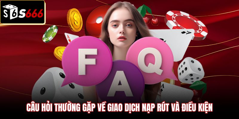 cau-hoi-thuong-gap-ve-giao-dich-nap-rut-va-dieu-kien Câu hỏi thường gặp về giao dịch và luân chuyển dòng tiền