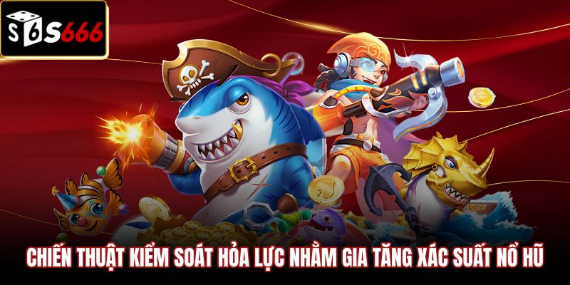 chien-thuat-kiem-soat-hoa-luc-nham-gia-tang-xac-suat-no-hu Kỹ năng phân bổ hỏa lực chuẩn xác trong bắn cá xèng