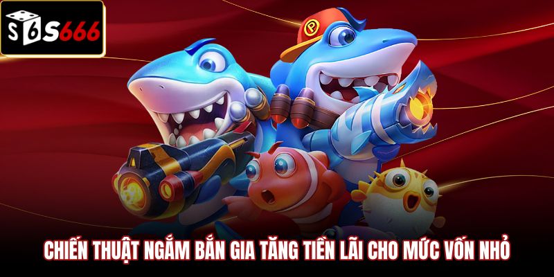 Phương pháp quản lý vốn hiệu quả khi chơi Bắn Cá S666