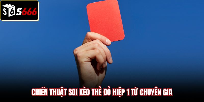 chien-thuat-soi-keo-the-do-hiep-1-tu-chuyen-gia Phương pháp soi kèo thẻ đỏ hiệp 1 chuẩn xác