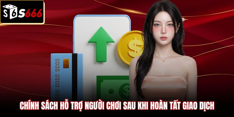 chinh-sach-ho-tro-nguoi-choi-sau-khi-hoan-tat-giao-dich Quy trình hỗ trợ khách hàng sau khi nạp tiền S666