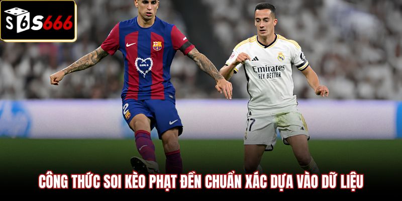 Kèo Số Lần Sút Phạt Đền | Phân Tích VAR Chốt Odds x4 S666 2 Bộ tiêu chí soi cược penalty từ dữ liệu trận đấu