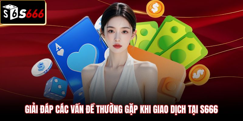 Rút Tiền S666 - Hướng Dẫn Giải Ngân 3 Phút Hạn Mức VIP 3 Hỗ trợ xử lý sự cố lệnh rút tiền S666