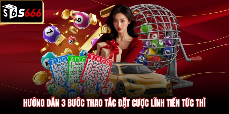 Thao tác đặt cược và nhận tiền tức thì tại Xổ Số S666