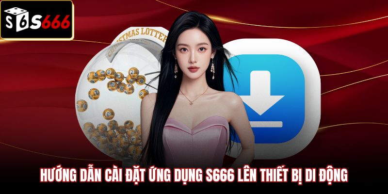 huong-dan-cai-dat-ung-dung-s666-len-thiet-bi-di-dong Quy trình Tải app S666 và cài đặt trên điện thoại