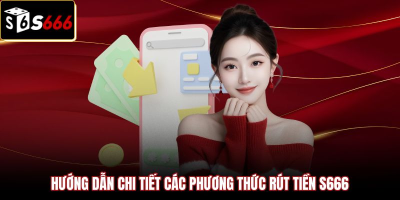 Rút Tiền S666 - Hướng Dẫn Giải Ngân 3 Phút Hạn Mức VIP 2 Thao tác rút tiền S666 qua ngân hàng và ví USDT