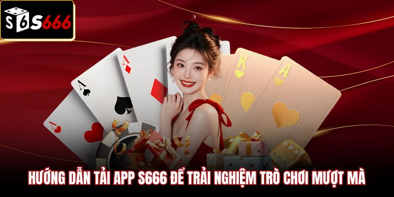 Tải ứng dụng Game bài S666 chính thức để trải nghiệm mượt mà