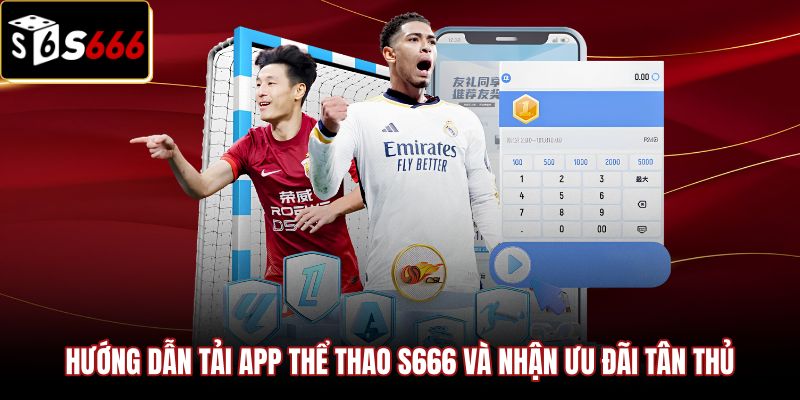 Cách tải ứng dụng Thể thao S666 và ưu đãi tân thủ