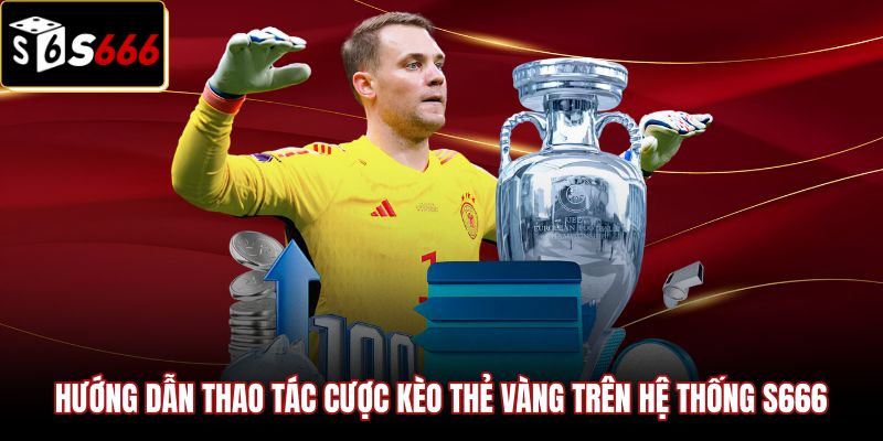 Kèo Thẻ Vàng - Cách Đọc Tỷ Lệ Tài Xỉu Chuẩn Tại S666 3 Quy trình đặt cược kèo thẻ vàng chi tiết trên hệ thống S666