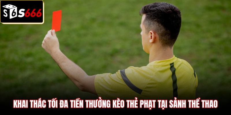 khai-thac-toi-da-tien-thuong-keo-the-phat-tai-sanh-the-thao Kỹ năng quản lý vốn kèo thẻ đỏ hiệp 1 tại S666