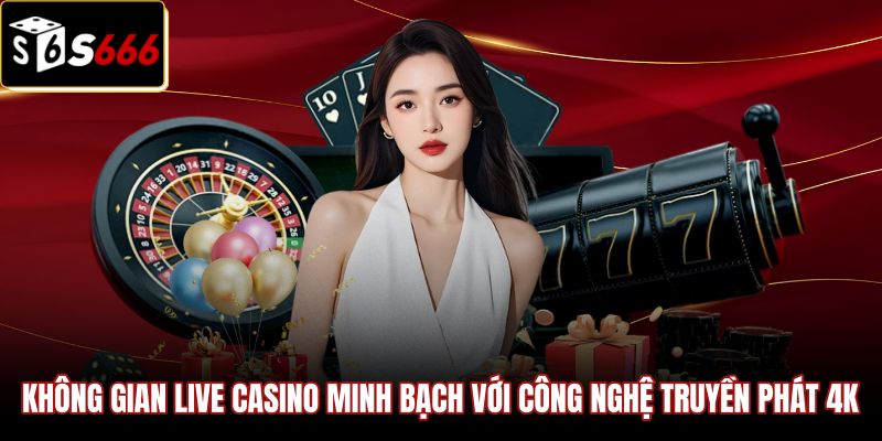 Công nghệ truyền phát 4K minh bạch tại Casino S666