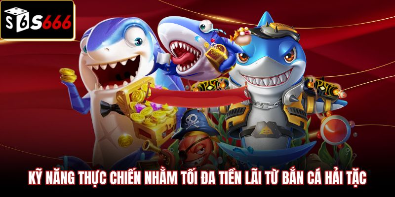 Kỹ năng ngắm bắn và chiến thuật thực chiến bắn cá hải tặc