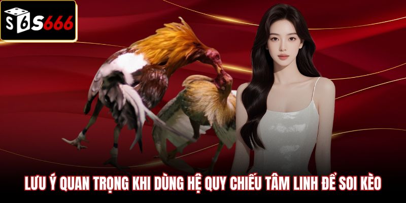 luu-y-quan-trong-khi-dung-he-quy-chieu-tam-linh-de-soi-keo Nguyên tắc an toàn khi xem màu mạng gà đá