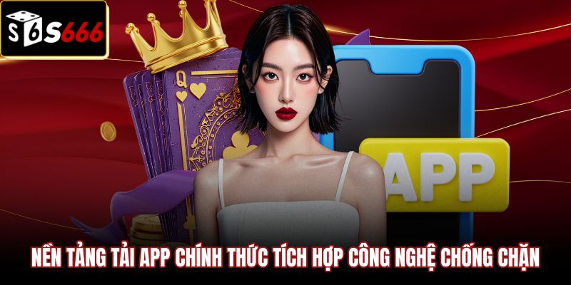 nen-tang-tai-app-chinh-thuc-tich-hop-cong-nghe-chong-chan Nền tảng Tải app S666 với công nghệ vượt tường lửa