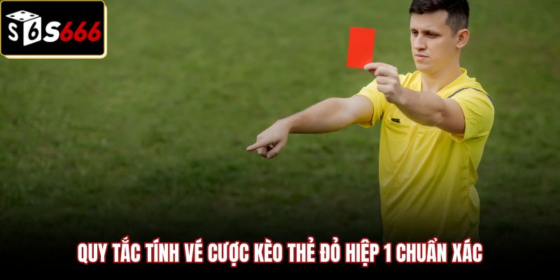 quy-tac-tinh-ve-cuoc-keo-the-do-hiep-1-chuan-xac Quy định tính vé cược kèo thẻ đỏ hiệp 1 chuẩn xác
