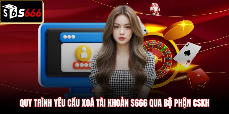 quy-trinh-yeu-cau-xoa-tai-khoan-s666-qua-bo-phan-cskh Các bước xoá tài khoản S666 qua kênh hỗ trợ trực tiếp