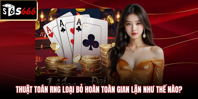 thuat-toan-rng-loai-bo-hoan-toan-gian-lan-nhu-the-nao Sức mạnh RNG đập tan mẹo chia bài được liêng truyền thống