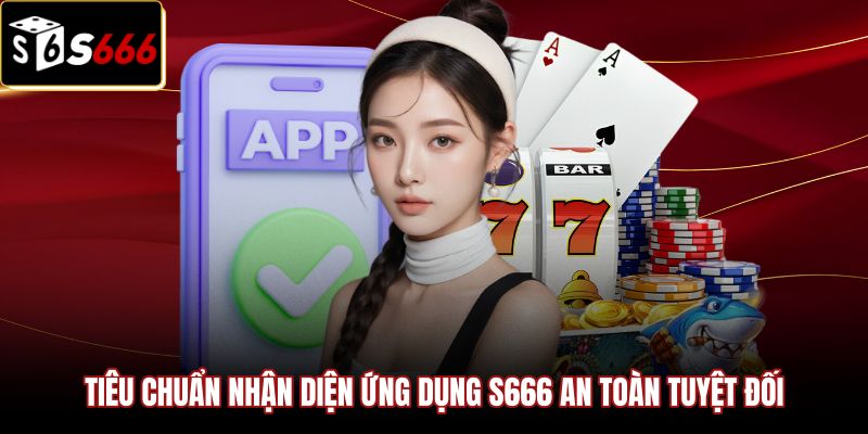 tieu-chuan-nhan-dien-ung-dung-s666-an-toan-tuyet-doi Tiêu chuẩn bảo mật dữ liệu sau khi Tải app S666